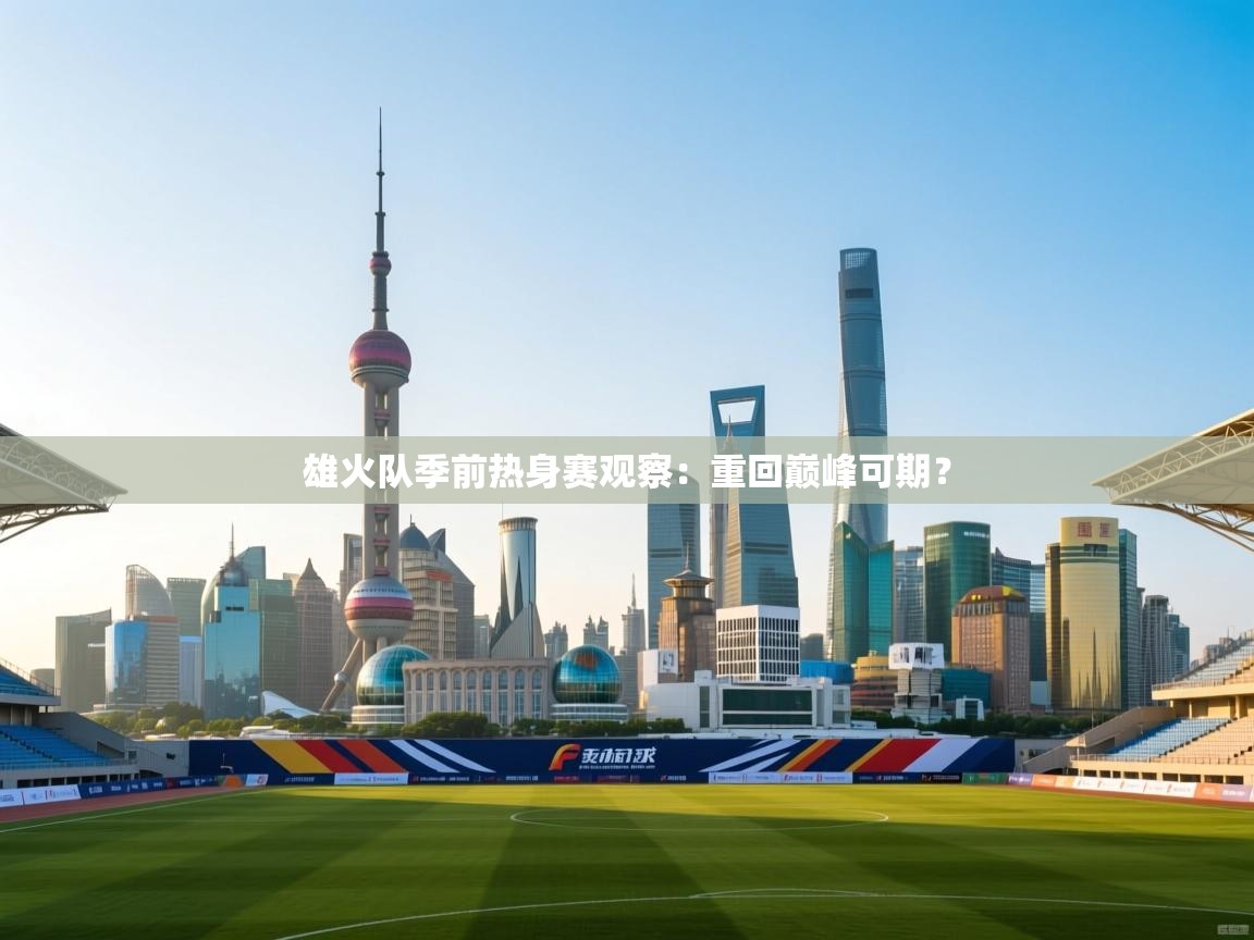 雄火队季前热身赛观察:重回巅峰可期? 第2张