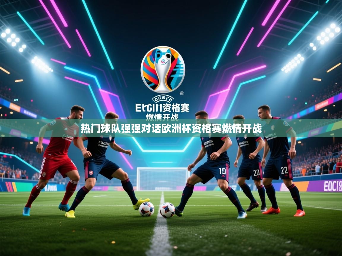 热门球队强强对话欧洲杯资格赛燃情开战 第2张